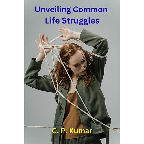 Unveiling Common Life Struggles, C. P. Kumar