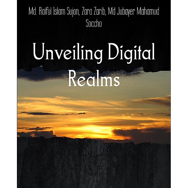 Unveiling Digital Realms, Md. Raiful Islam Sujon, Zara Zarib, Md Jubayer Mahamud Soccho