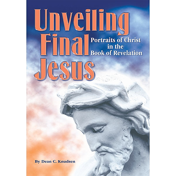 Unveiling Final Jesus, Dean C. Knudsen