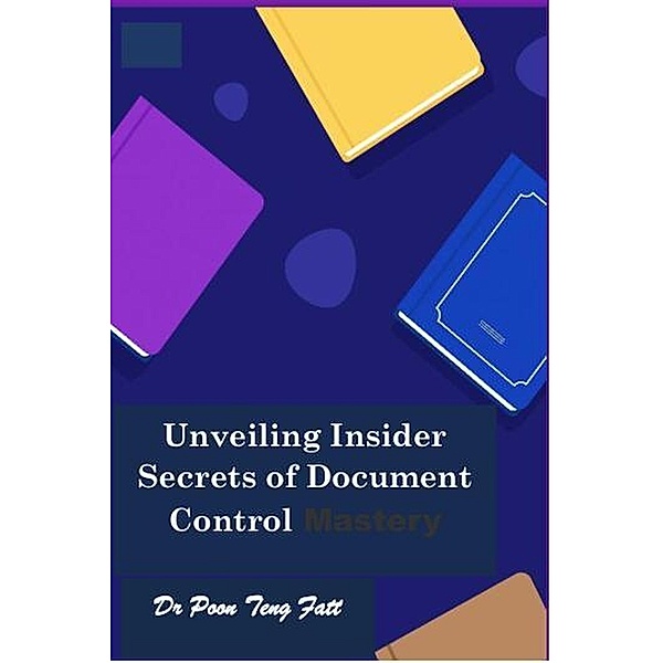 Unveiling Insider Secrets  of  Document Control Mastery, Poon Teng Fatt