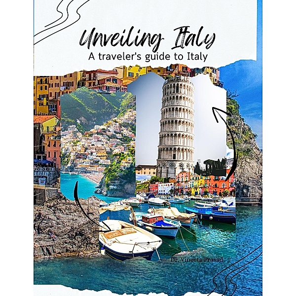 Unveiling Italy : A Traveler's guide to Italy, Vineeta Prasad