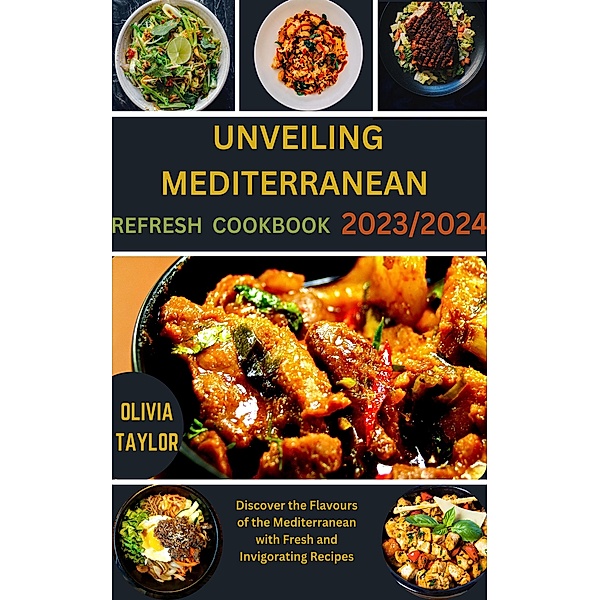 Unveiling Mediterranean Refresh Cookbook 2023/2024, Olivia Taylor