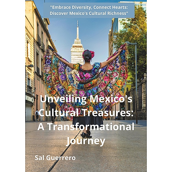Unveiling Mexico's Cultural Treasures: A Transformational Journey, Salvador Guerrero
