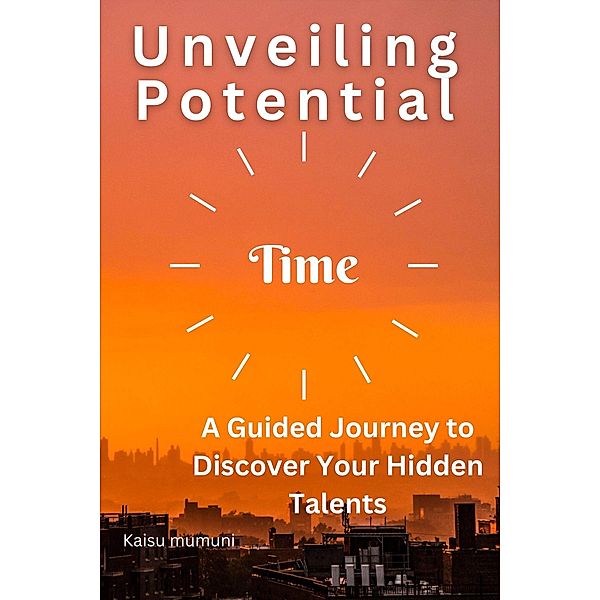 Unveiling Potential: A Guided Journey to Discover Your Hidden Talents, Kaisu Mumuni