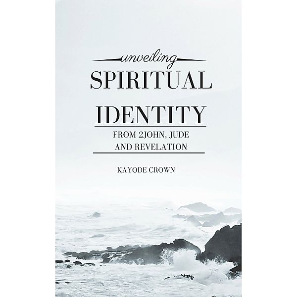 Unveiling Spiritual Identity From 2John, Jude, and Revelation, Kayode Crown