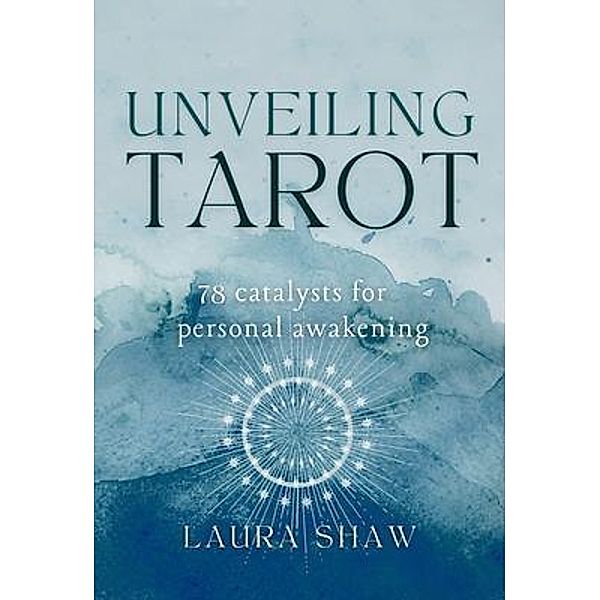 Unveiling Tarot; 78 Catalysts for Personal Awakening, Shaw