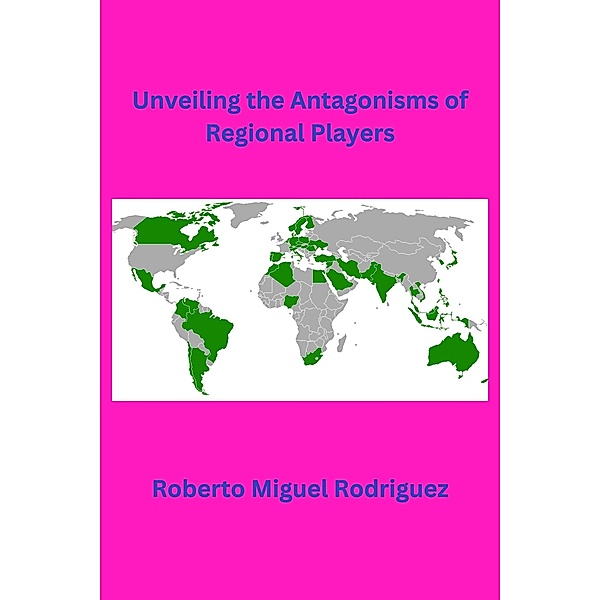Unveiling the Antagonisms of Regional Powers, Roberto Miguel Rodriguez