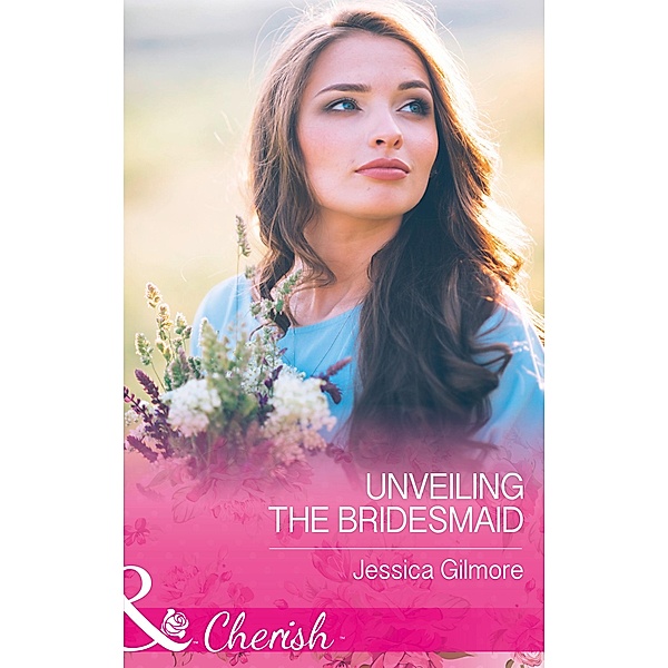 Unveiling The Bridesmaid (Mills & Boon Cherish) (The Life Swap, Book 2) / Mills & Boon Cherish, Jessica Gilmore