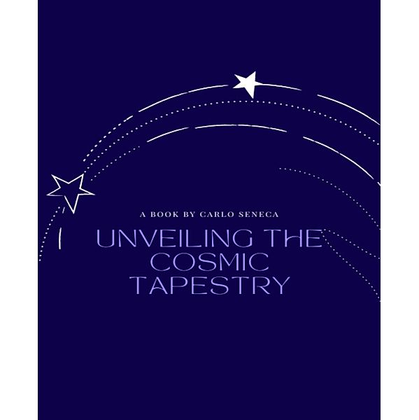 Unveiling the Cosmic Tapestry, Carlo Seneca