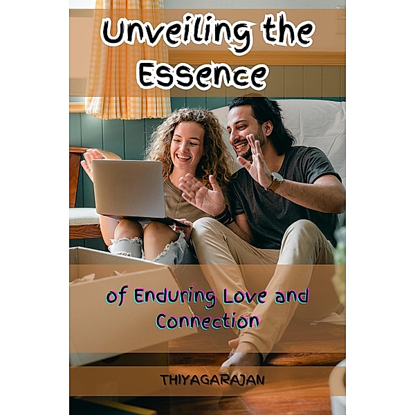 Unveiling the Essence of Enduring Love and Connection, Thiyagarajan