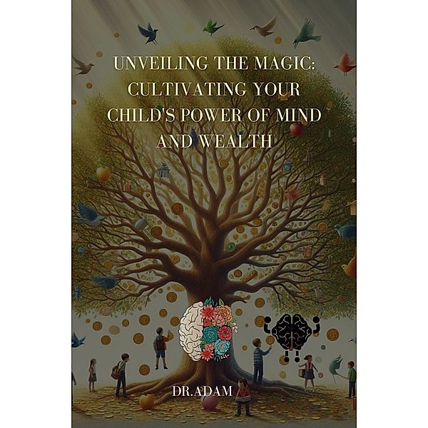 Unveiling the Magic: Cultivating Your Child's Power of Mind and Wealth / Mind, Adam