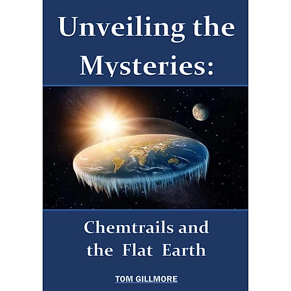 Unveiling the Mysteries: Chemtrails and the Flat Earth, Tom Gillmore