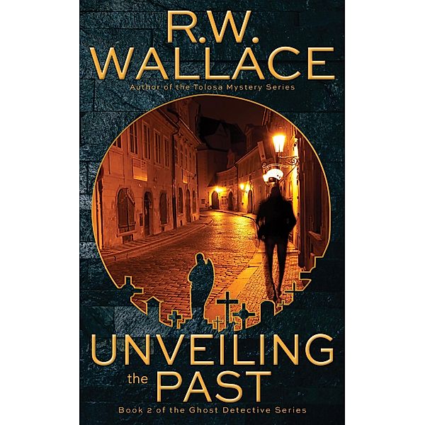 Unveiling the Past (Ghost Detective, #2) / Ghost Detective, R. W. Wallace