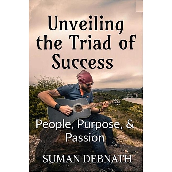 Unveiling the Triad of Success - People, Purpose, & Passion, Suman Debnath