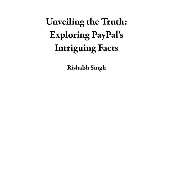 Unveiling the Truth: Exploring PayPal's Intriguing Facts, Rishabh Singh