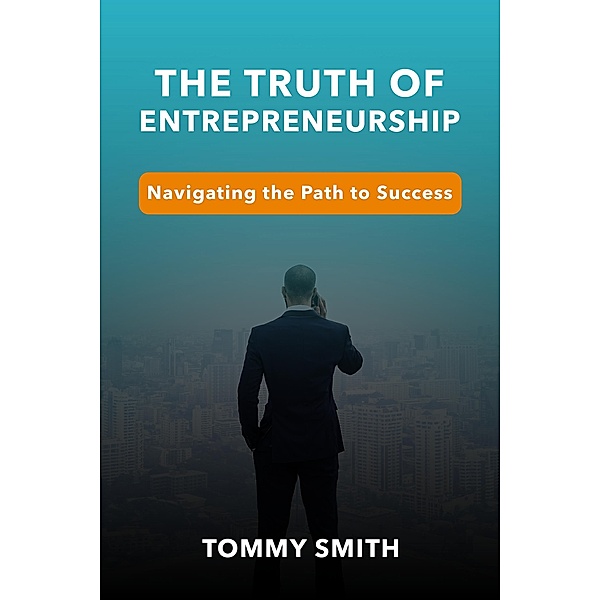 Unveiling the Truth of Entrepreneurship: Navigating the Path to Success (Finances) / Finances, Tommy Smith