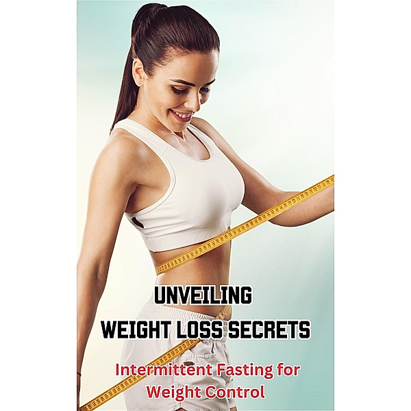 Unveiling Weight Loss Secrets : Intermittent Fasting for Weight Control, Ruchini Kaushalya