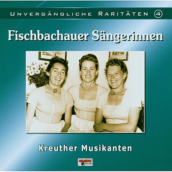 Unvergängliche Raritäten 4, Fischbachauer Sängerinnen, Kreuther Musikanten