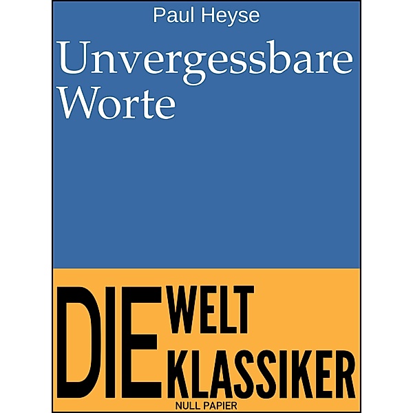 Unvergessbare Worte / 99 Welt-Klassiker, Paul Heyse