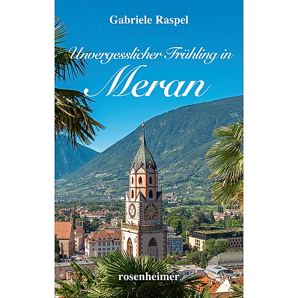 Unvergesslicher Frühling in Meran, Gabriele Raspel