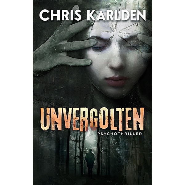 Unvergolten: Psychothriller, Chris Karlden