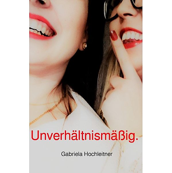 Unverhältnismäßig., Gabriela Hochleitner