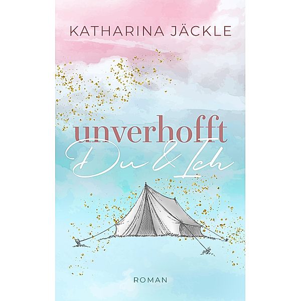 Unverhofft Du & Ich / Du & Ich-Reihe Bd.2, Katharina Jäckle