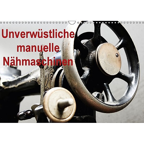 Unverwüstliche manuelle Nähmaschinen (Wandkalender 2018 DIN A3 quer), Angelika Kimmig
