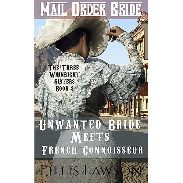 Unwanted Bride Meets French Connoisseur (The Three Wainright Sisters Looking For Love, #3) / The Three Wainright Sisters Looking For Love, Lillis Lawson