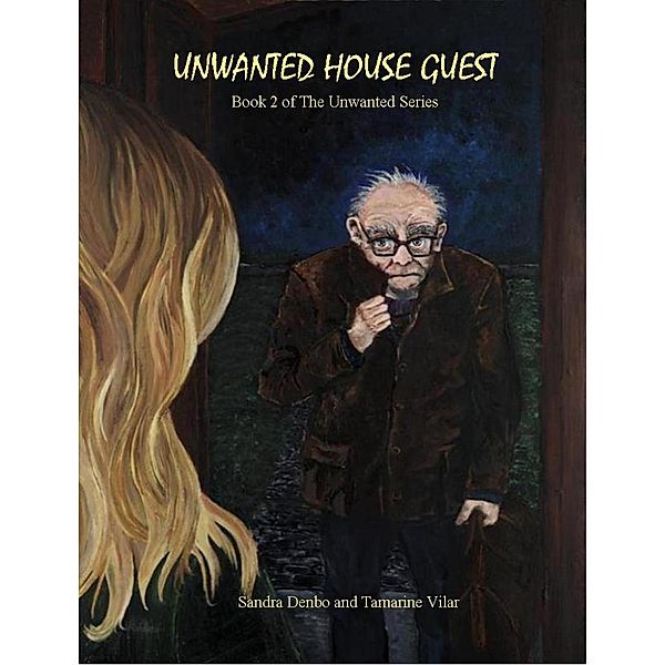 Unwanted House Guest (The Unwanted, #4) / The Unwanted, Sandra Denbo, Tamarine Vilar