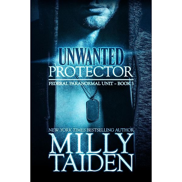 Unwanted Protector (Federal Paranormal Unit, #3) / Federal Paranormal Unit, Milly Taiden