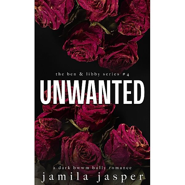 Unwanted (The Ben & Libby Series, #4) / The Ben & Libby Series, Jamila Jasper