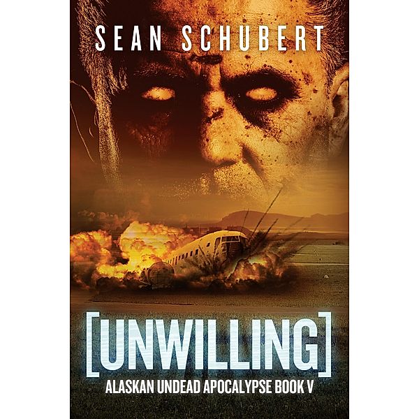 Unwilling / Alaskan Undead Apocalypse Series, Sean Schubert