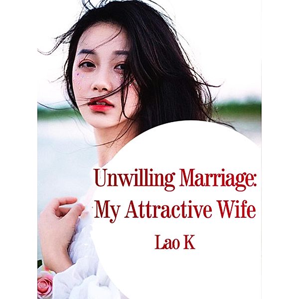 Unwilling Marriage: My Attractive Wife, Lao K