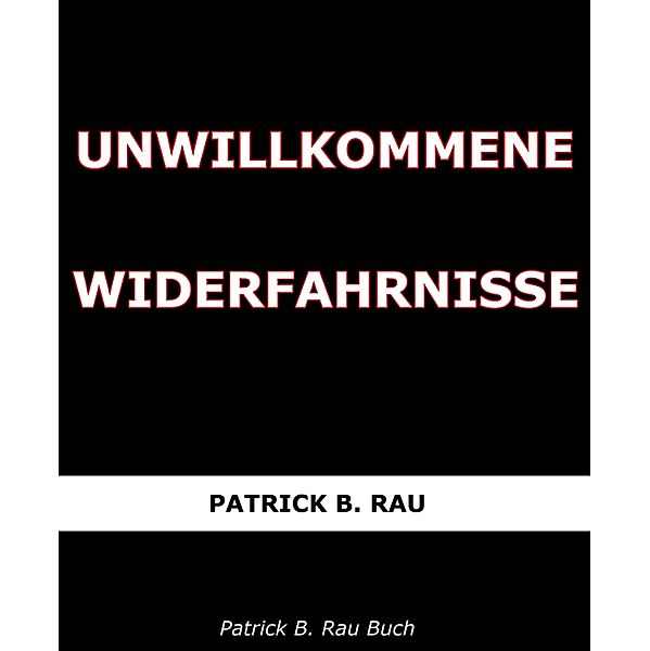 Unwillkommene Widerfahrnisse, Patrick B. Rau