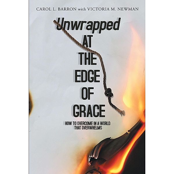 Unwrapped At The Edge Of Grace / Christian Faith Publishing, Inc., Carol L. Barron