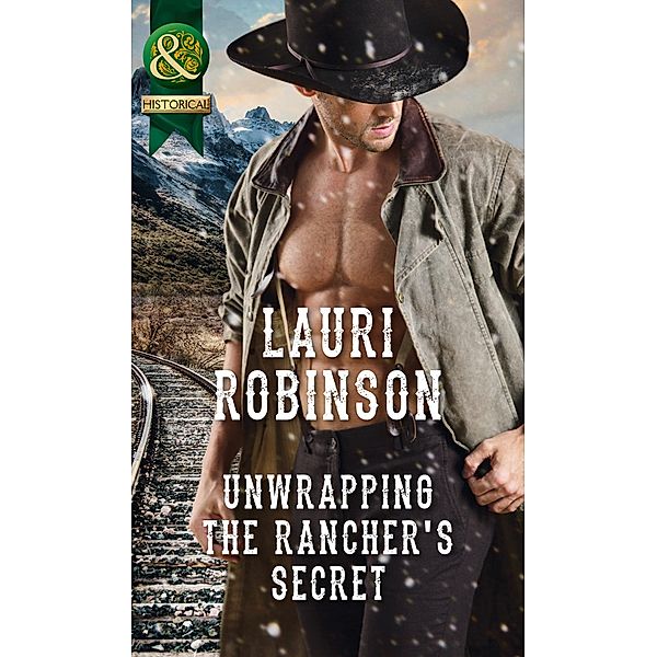 Unwrapping The Rancher's Secret (Mills & Boon Historical) / Mills & Boon Historical, Lauri Robinson