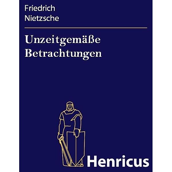 Unzeitgemäße Betrachtungen, Friedrich Nietzsche