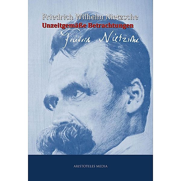 Unzeitgemäße Betrachtungen, Friedrich Wilhelm Nietzsche