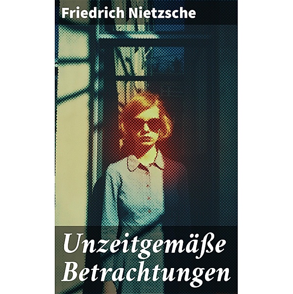 Unzeitgemäße Betrachtungen, Friedrich Nietzsche