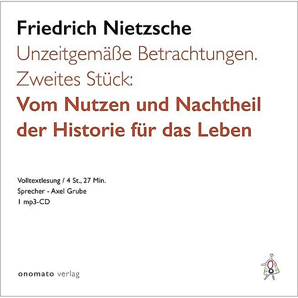 Unzeitgemäße Betrachtungen. Zweites Stück: Vom Nutzen und Nachtheil der Historie für das Leben., Friedrich Nietzsche