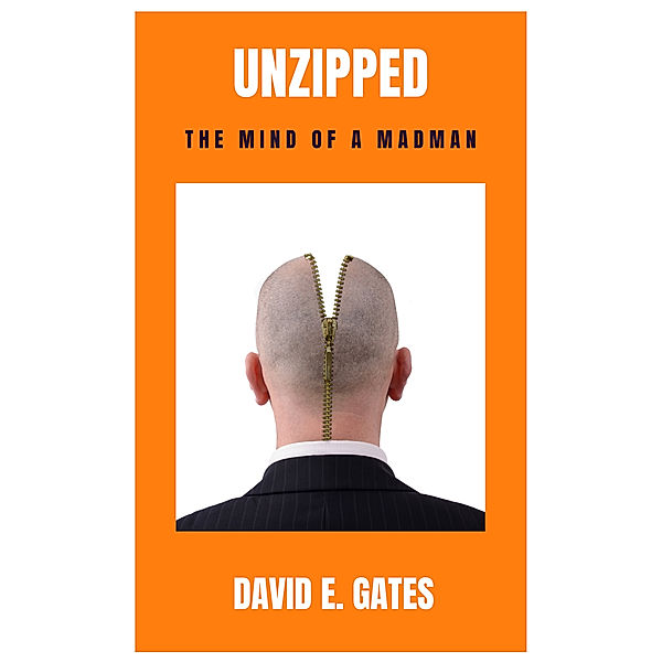 Unzipped: The Mind of a Madman, David E. Gates