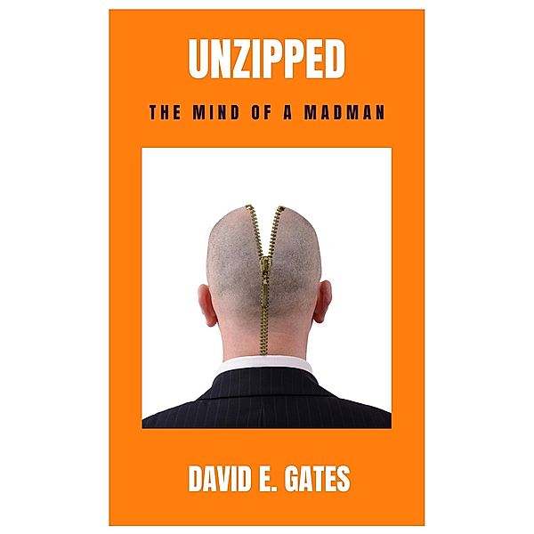 Unzipped - The Mind of a Madman, David E. Gates
