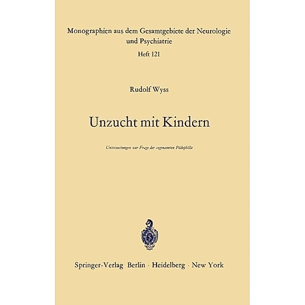 Unzucht mit Kindern / Monographien aus dem Gesamtgebiete der Neurologie und Psychiatrie Bd.121, R. Wyss