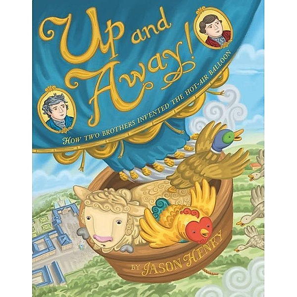 Up and Away!: How Two Brothers Invented the Hot-Air Balloon, Jason Henry