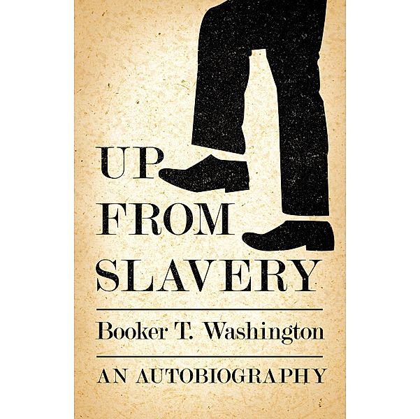 Up from Slavery - An Autobiography, Booker T. Washington