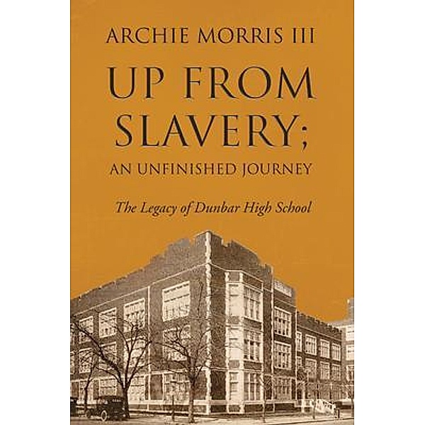 Up from Slavery; an Unfinished Journey / Archie Morris III, Archie Morris III