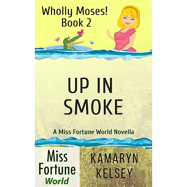 Up In Smoke (Miss Fortune World: Wholly Moses!, #2) / Miss Fortune World: Wholly Moses!, Kamaryn Kelsey