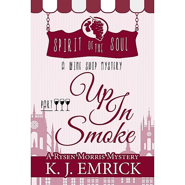 Up In Smoke Spirit of the Soul Wine Shop Mystery Part 3 (A Rysen Morris Mystery, #3) / A Rysen Morris Mystery, K. J. Emrick