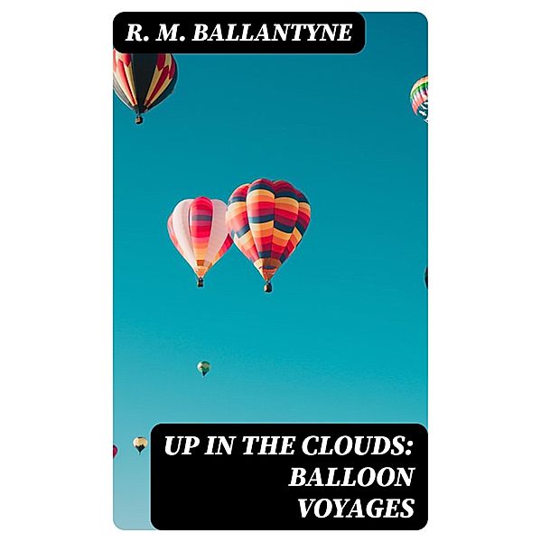 Up in the Clouds: Balloon Voyages, R. M. Ballantyne